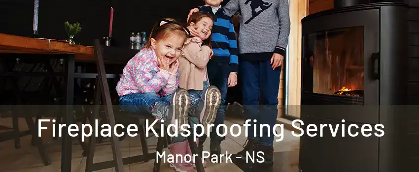  Fireplace Kidsproofing Services Manor Park - NS