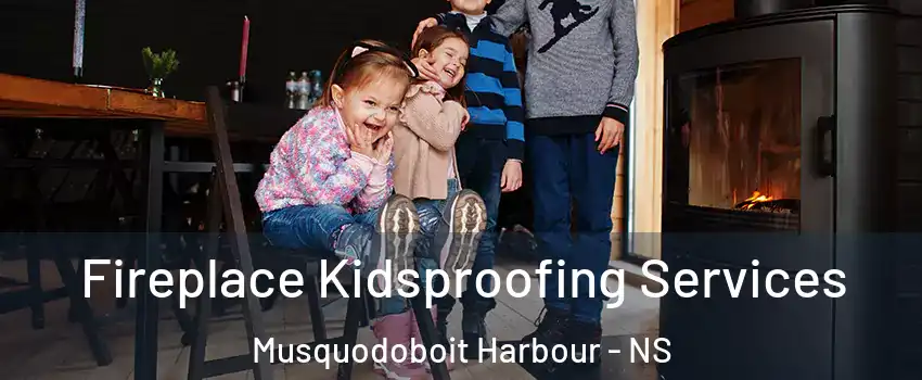  Fireplace Kidsproofing Services Musquodoboit Harbour - NS