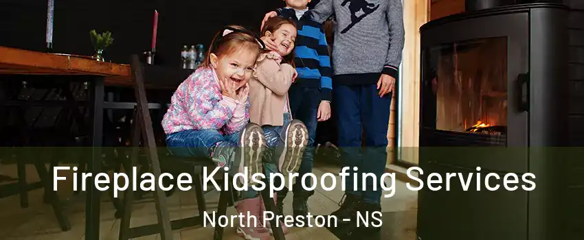  Fireplace Kidsproofing Services North Preston - NS