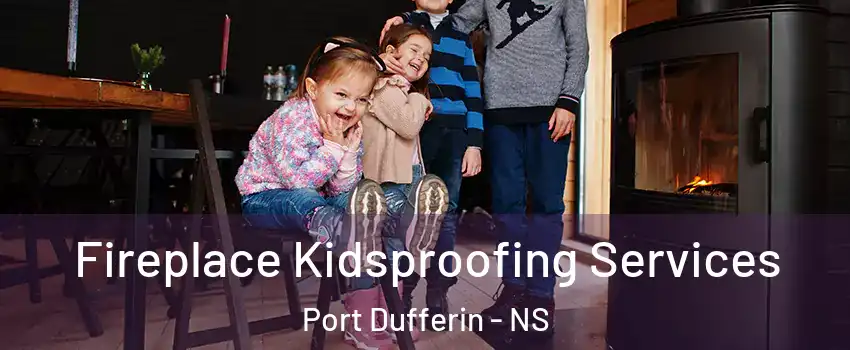  Fireplace Kidsproofing Services Port Dufferin - NS