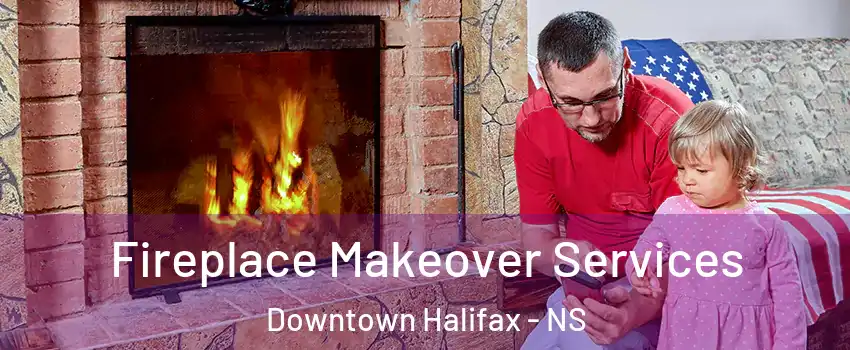  Fireplace Makeover Services Downtown Halifax - NS