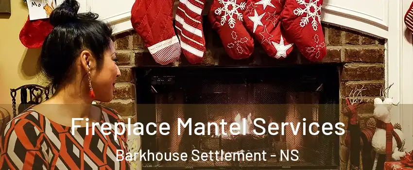  Fireplace Mantel Services Barkhouse Settlement - NS