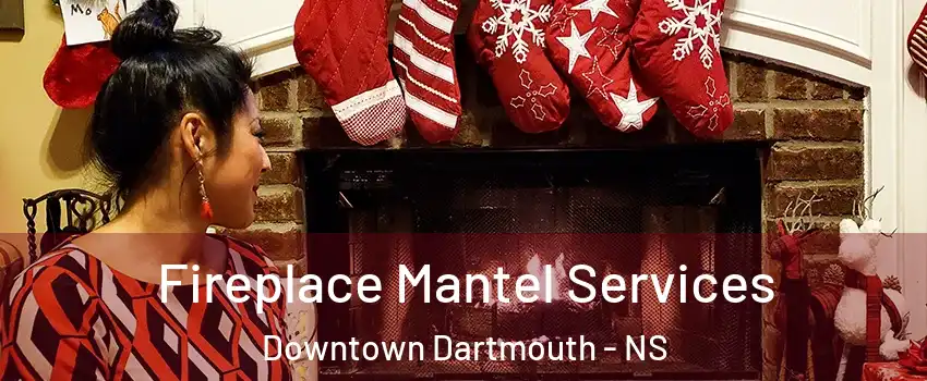  Fireplace Mantel Services Downtown Dartmouth - NS