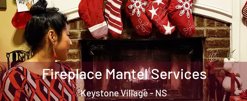  Fireplace Mantel Services Keystone Village - NS