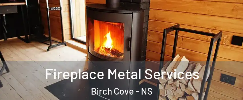 Fireplace Metal Services Birch Cove - NS
