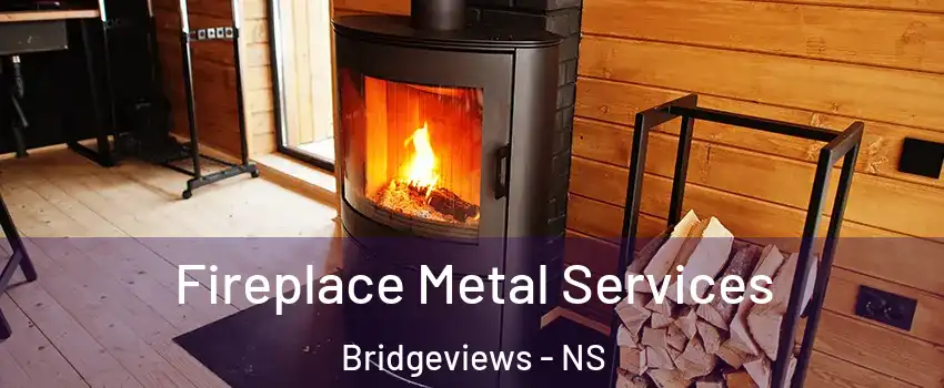 Fireplace Metal Services Bridgeviews - NS