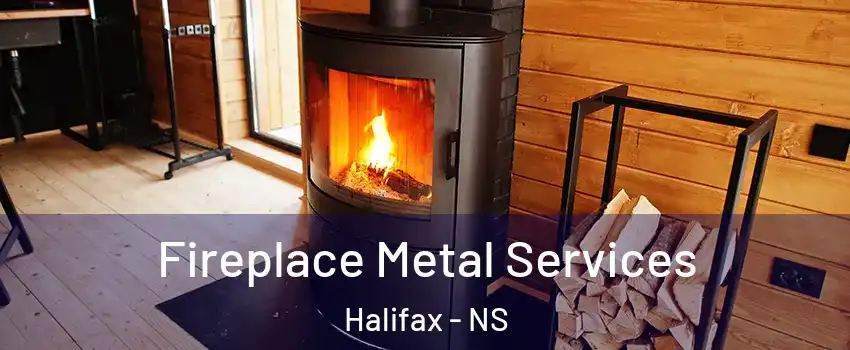 Fireplace Metal Services Halifax - NS