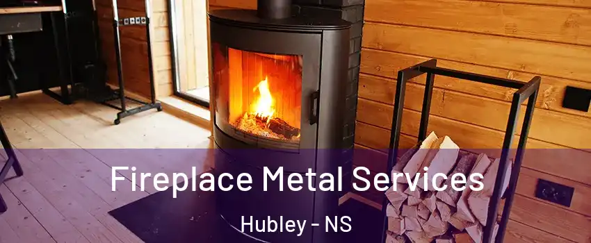 Fireplace Metal Services Hubley - NS