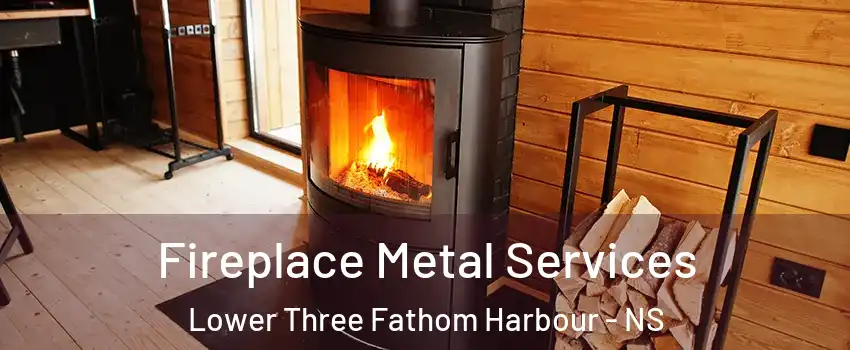 Fireplace Metal Services Lower Three Fathom Harbour - NS