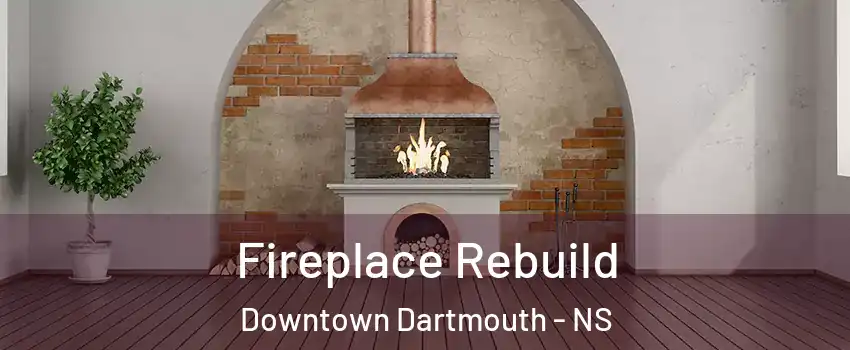  Fireplace Rebuild Downtown Dartmouth - NS