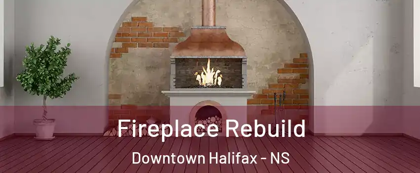  Fireplace Rebuild Downtown Halifax - NS