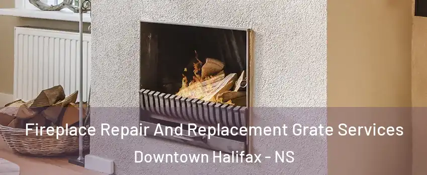  Fireplace Repair And Replacement Grate Services Downtown Halifax - NS