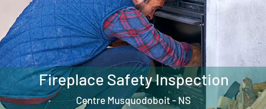 Fireplace Safety Inspection Centre Musquodoboit - NS