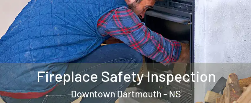  Fireplace Safety Inspection Downtown Dartmouth - NS