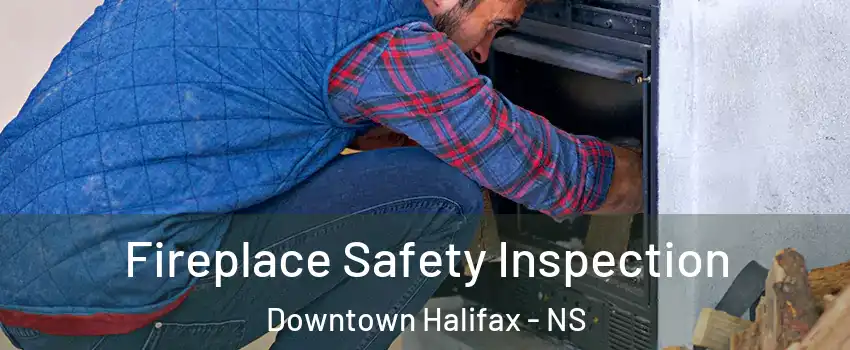  Fireplace Safety Inspection Downtown Halifax - NS