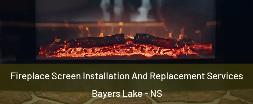  Fireplace Screen Installation And Replacement Services Bayers Lake - NS