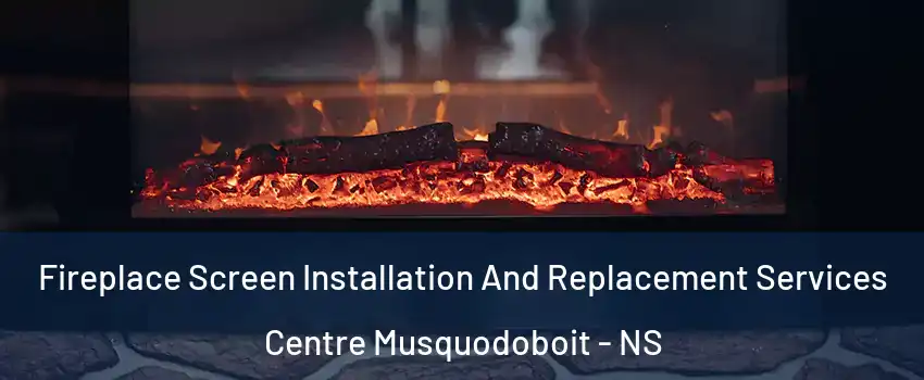  Fireplace Screen Installation And Replacement Services Centre Musquodoboit - NS