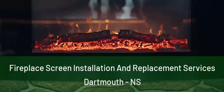  Fireplace Screen Installation And Replacement Services Dartmouth - NS