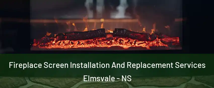  Fireplace Screen Installation And Replacement Services Elmsvale - NS