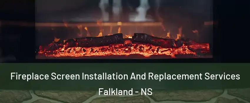  Fireplace Screen Installation And Replacement Services Falkland - NS