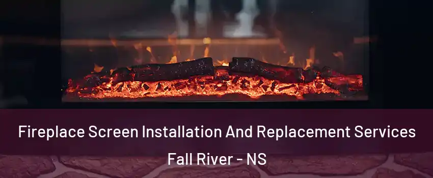  Fireplace Screen Installation And Replacement Services Fall River - NS