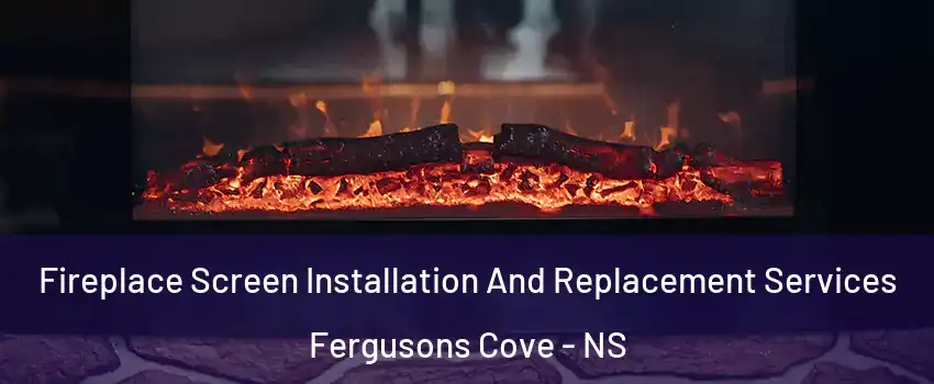  Fireplace Screen Installation And Replacement Services Fergusons Cove - NS