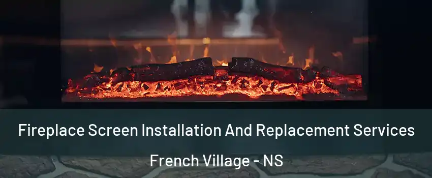  Fireplace Screen Installation And Replacement Services French Village - NS