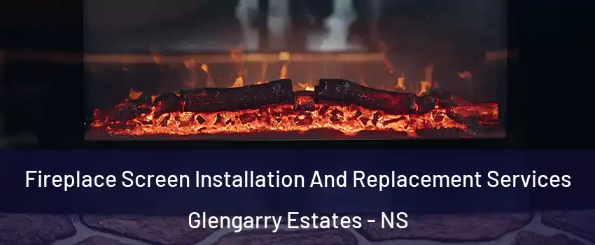  Fireplace Screen Installation And Replacement Services Glengarry Estates - NS