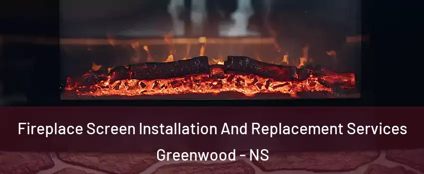  Fireplace Screen Installation And Replacement Services Greenwood - NS