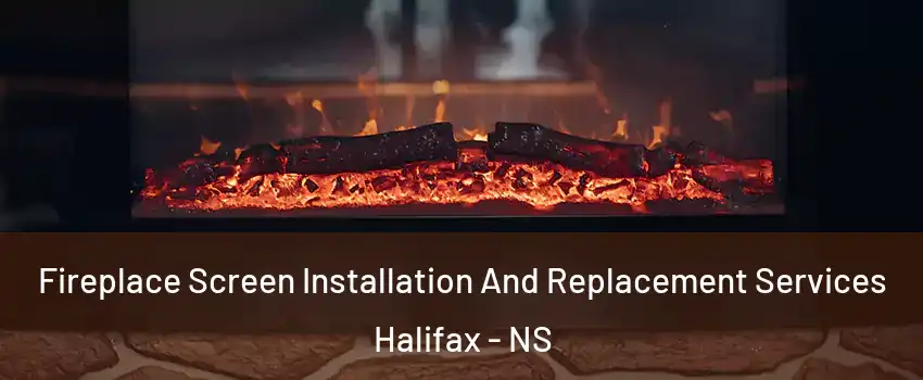  Fireplace Screen Installation And Replacement Services Halifax - NS