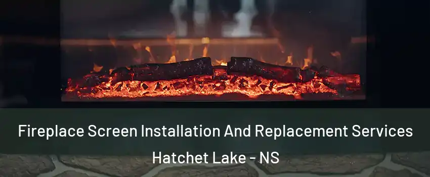 Fireplace Screen Installation And Replacement Services Hatchet Lake - NS