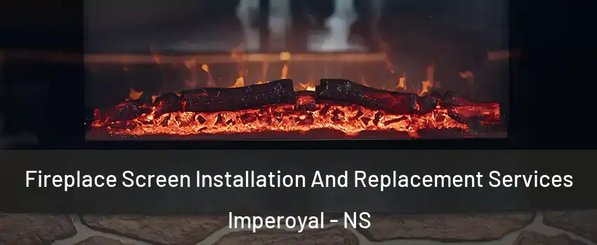  Fireplace Screen Installation And Replacement Services Imperoyal - NS
