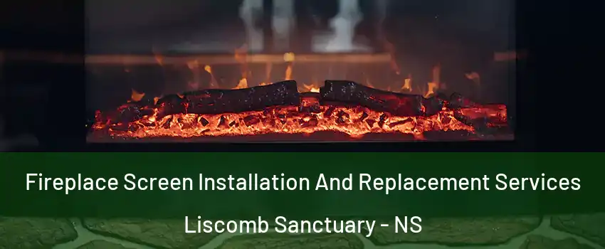  Fireplace Screen Installation And Replacement Services Liscomb Sanctuary - NS