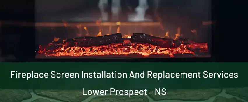  Fireplace Screen Installation And Replacement Services Lower Prospect - NS