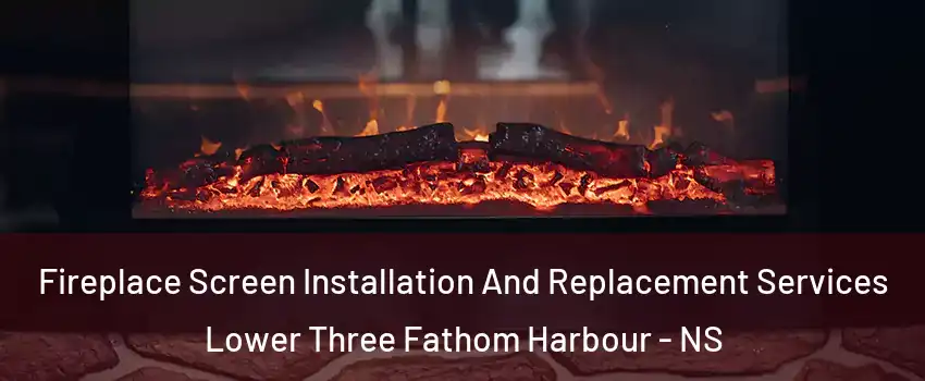  Fireplace Screen Installation And Replacement Services Lower Three Fathom Harbour - NS