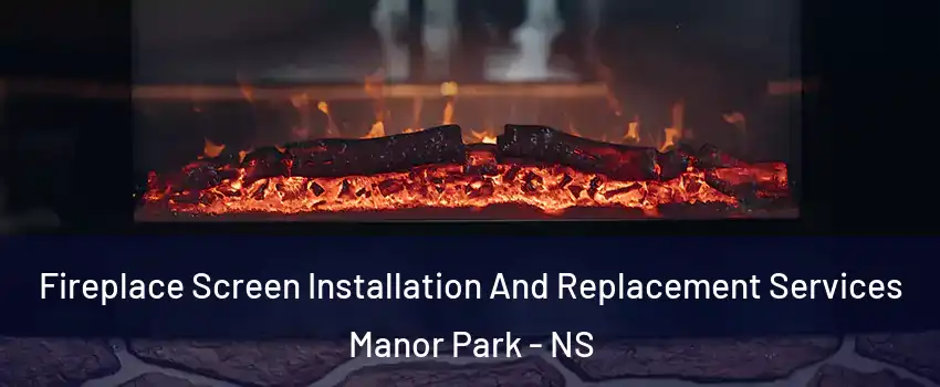  Fireplace Screen Installation And Replacement Services Manor Park - NS
