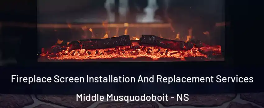  Fireplace Screen Installation And Replacement Services Middle Musquodoboit - NS