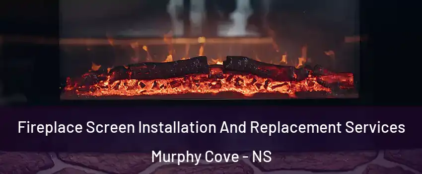  Fireplace Screen Installation And Replacement Services Murphy Cove - NS