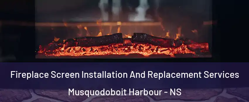  Fireplace Screen Installation And Replacement Services Musquodoboit Harbour - NS