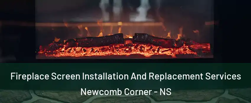  Fireplace Screen Installation And Replacement Services Newcomb Corner - NS