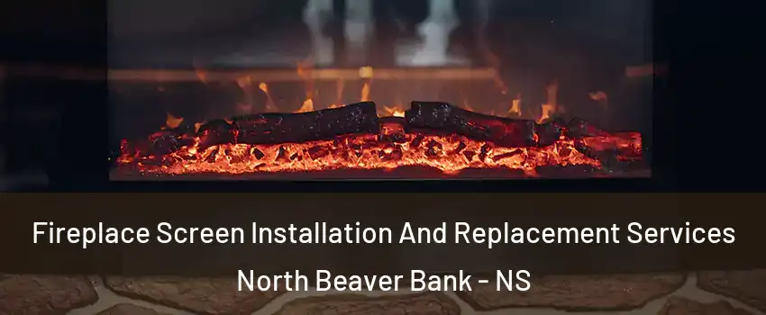  Fireplace Screen Installation And Replacement Services North Beaver Bank - NS