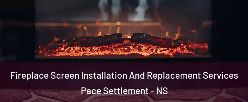  Fireplace Screen Installation And Replacement Services Pace Settlement - NS