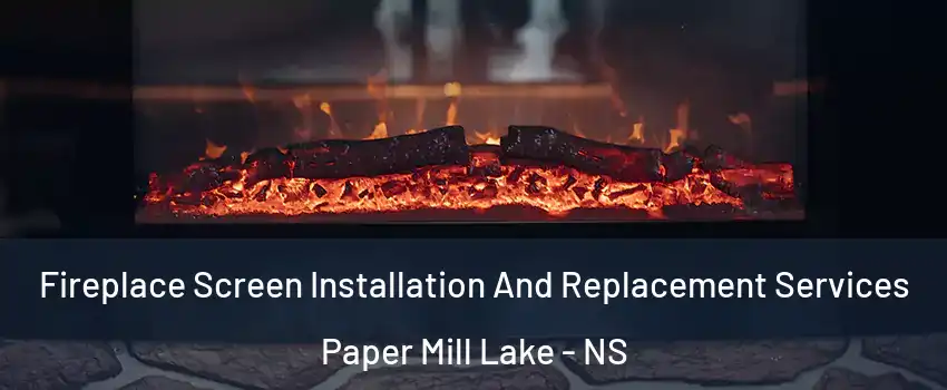  Fireplace Screen Installation And Replacement Services Paper Mill Lake - NS