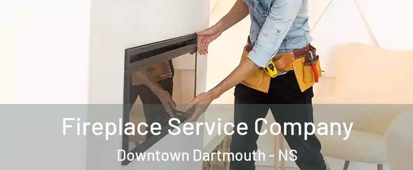 Fireplace Service Company Downtown Dartmouth - NS