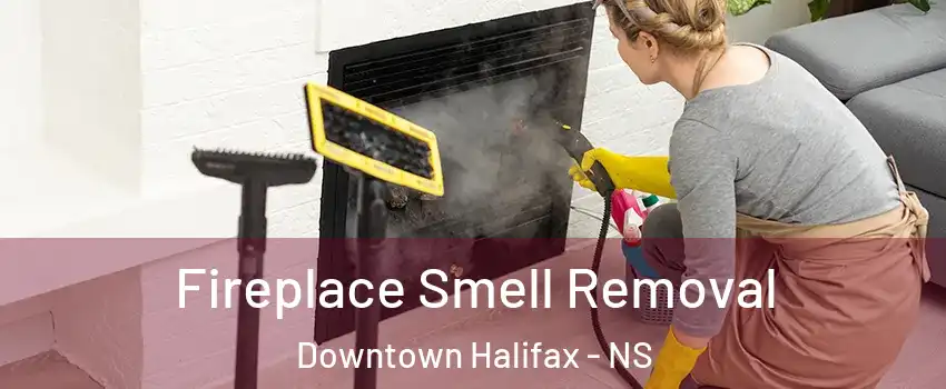  Fireplace Smell Removal Downtown Halifax - NS