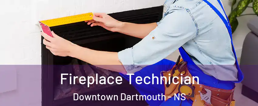 Fireplace Technician Downtown Dartmouth - NS