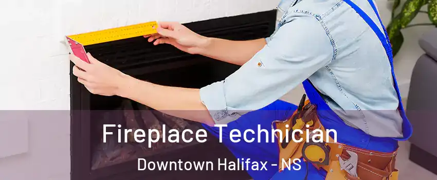 Fireplace Technician Downtown Halifax - NS