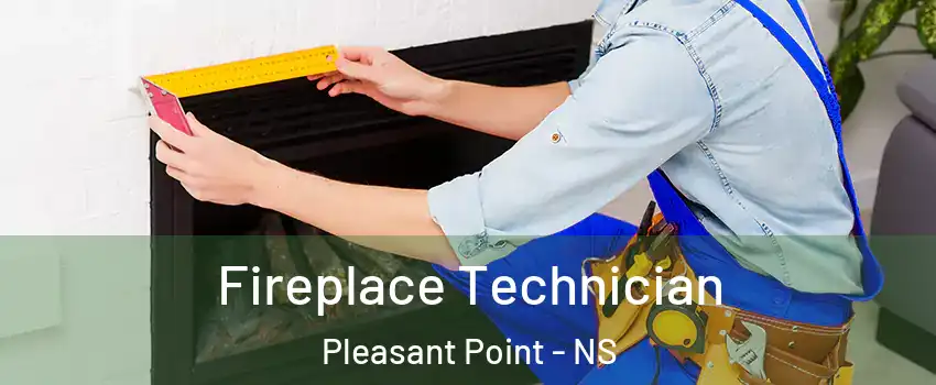 Fireplace Technician Pleasant Point - NS