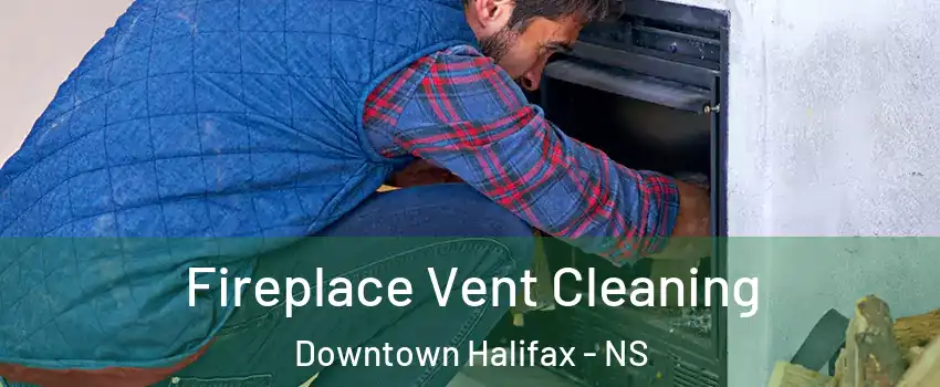  Fireplace Vent Cleaning Downtown Halifax - NS
