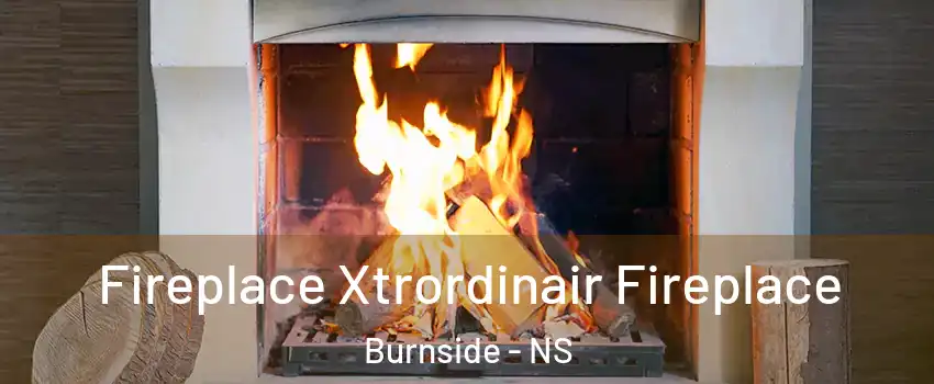  Fireplace Xtrordinair Fireplace Burnside - NS